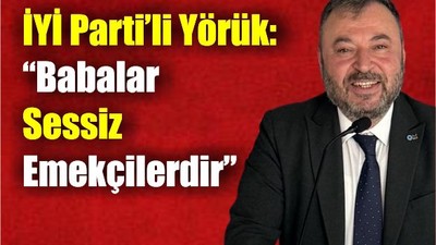 İYİ Parti’li Yörük: “Babalar Sessiz Emekçilerdir”