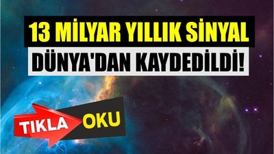 13 Milyar Yıllık Sinyal Dünya’dan Yakalandı