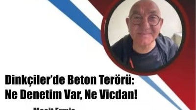 Dinkçiler’de Beton Terörü: Ne Denetim Var, Ne Vicdan!