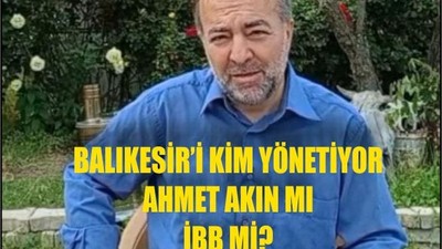 Balıkesir’i Kim Yönetiyor: Ahmet Akın mı, İBB mi ?