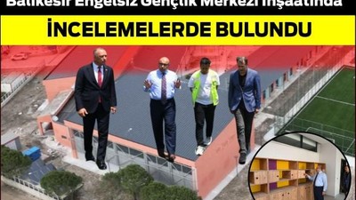 Vali Ustaoğlu, Balıkesir Engelsiz Gençlik Merkezi İnşaatında İncelemelerde Bulundu