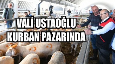 Vali İsmail Ustaoğlu’ndan Kurban Pazarı Ziyareti