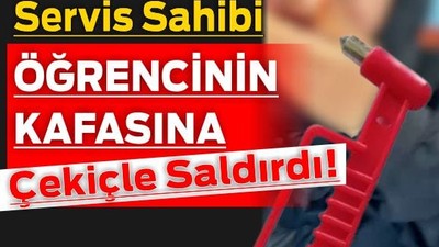 Servis Sahibi Öğrencinin Kafasına Çekiçle Saldırdı!