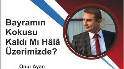 Bayramın Kokusu Kaldı Mı Hâlâ Üzerimizde?