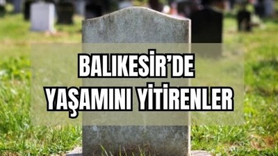 12 Haziran Balıkesir’de Yaşamını Yitirenler