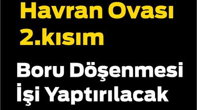 Havran Ovası 2.kısım Boru Döşenmesi İşi Yaptırılacak