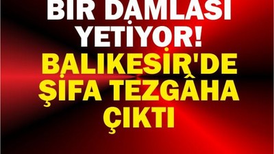 Bir Damlası Yetiyor! Balıkesir’de Şifa Tezgâha Çıktı