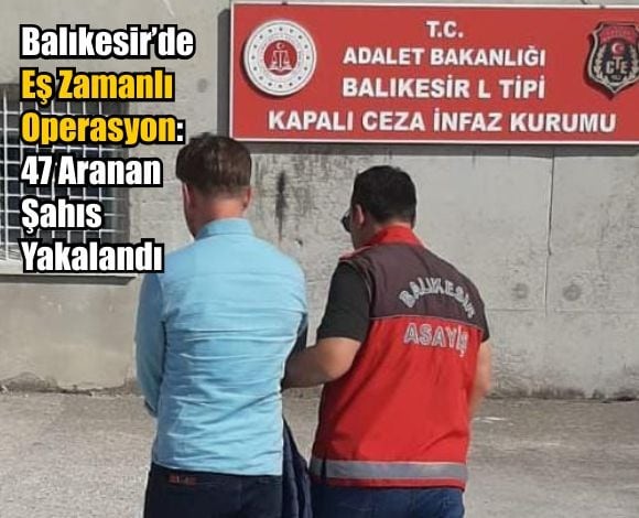 Suç Operasyonu: 47 Aranan Şahıs Yakalandı!