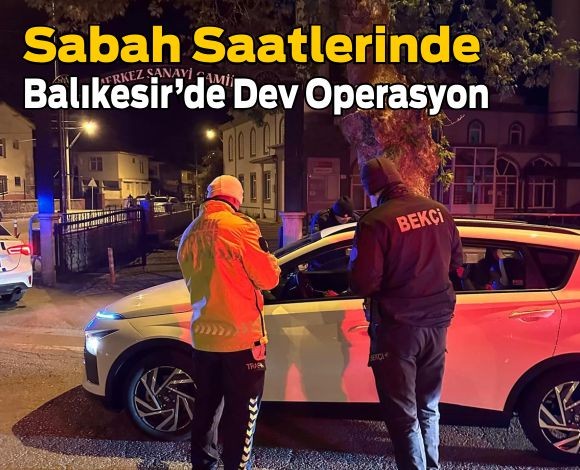 Balıkesir’de Arananlara Gece Operasyonu