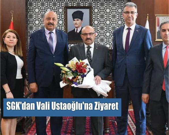 SGK’dan Vali Ustaoğlu’na Ziyaret 