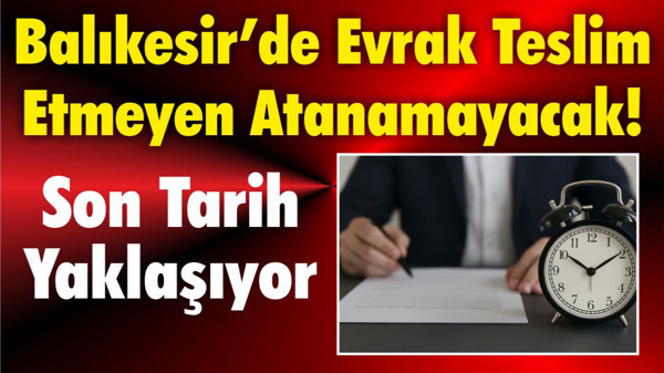 Balıkesir’de Evrak Teslim Etmeyen Atanamayacak! Son Tarih Yaklaşıyor