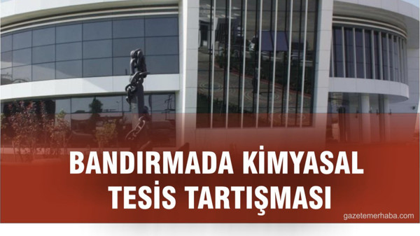 Bandırma’da Kimyasal Tesis Tartışması