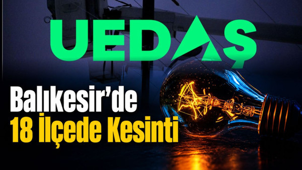 UEDAŞ Balıkesir Elektrik Kesintileri: 21-27 Haziran’da 18 İlçede Planlı Kesinti Var