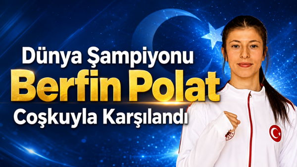 Dünya şampiyonu Berfin Polat coşkuyla karşılandı
