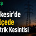 UEDAŞ Balıkesir Elektrik Kesintileri: 22-27 Haziran: Hangi İlçelerde Kesinti Var?