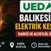 UEDAŞ’tan Balıkesir Uyarısı: Karesi ve Altıeylül’de Elektrik Kesintisi Yapılacak