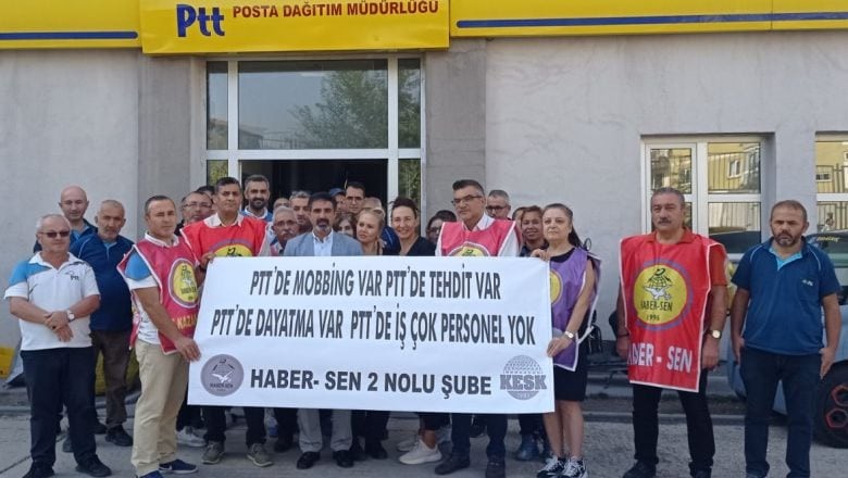 Haber-Sen : 'PTT Çalışanları Mobbing ve Hukuksuzlukla Karşılaşıyor'