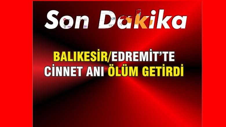 Son Dakika Edremit'te Cinayet! 2 Ölü
