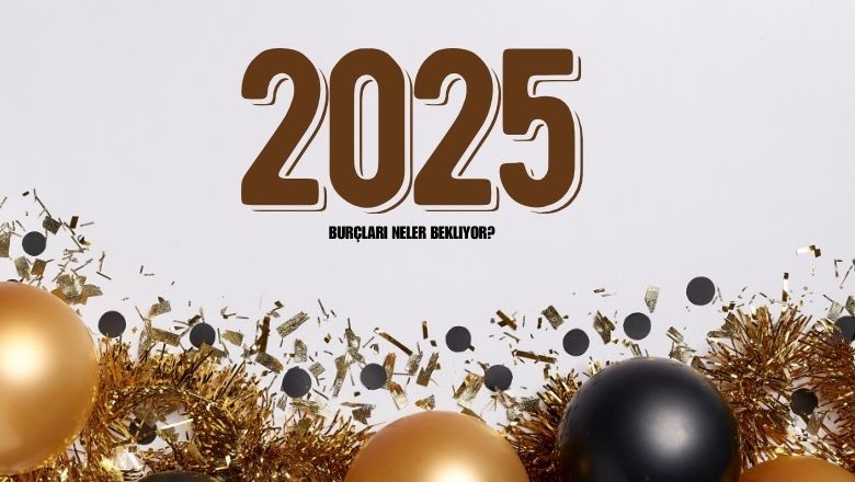 Burçlar İçin 2025 Yılına Genel Bakış