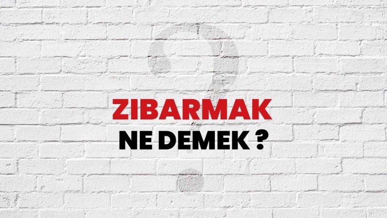 Yörük Dilinde Zıbarmak Nedir?