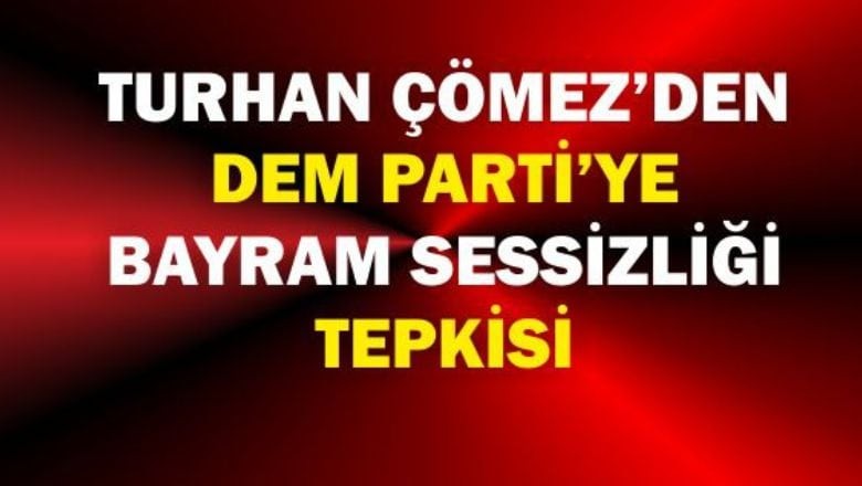  Çömez’den DEM Parti’ye Bayram Sessizliği Tepkisi 