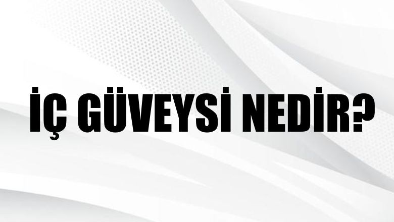 İç Güveysi Nedir? TDK’ya Göre Anlamı