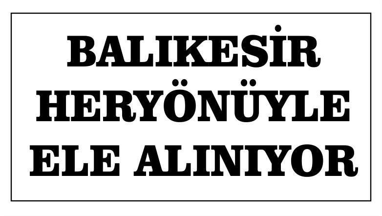 BALIKESİR Heryönüyle ele alınıyor