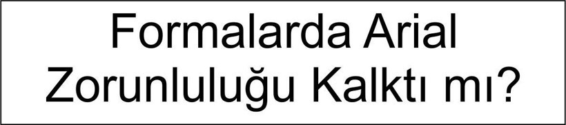 Formalarda Arial Zorunluluğu Kalktı mı? Yerine Ne Kullanılacak - Resim: 3
