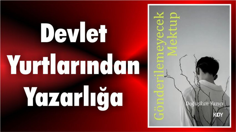 “Gönderilemeyecek Mektup Devlet Yurtlarından Gelen Ses”