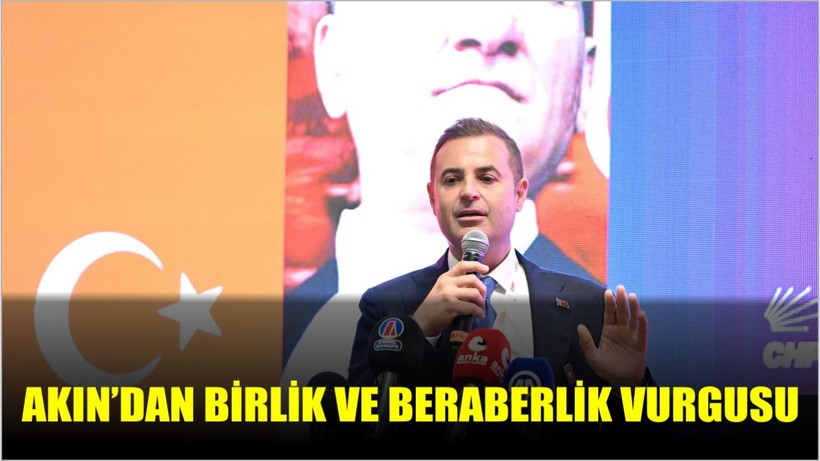 Akın’dan birlik ve beraberlik vurgusu