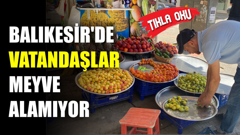 Balıkesir'de Vatandaşlar Meyve Alamıyor!