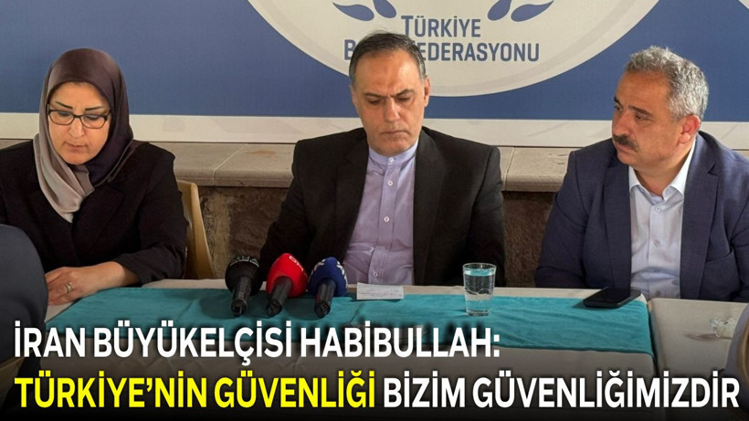 İran Büyükelçisi Habibullah: Türkiye’nin Güvenliği Bizim Güvenliğimizdir