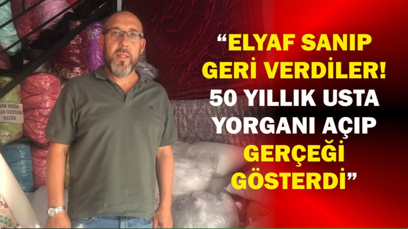 Elyaf Sanıp Geri Verdiler! 50 Yıllık Usta Yorganı Açıp Gerçeği Gösterdi