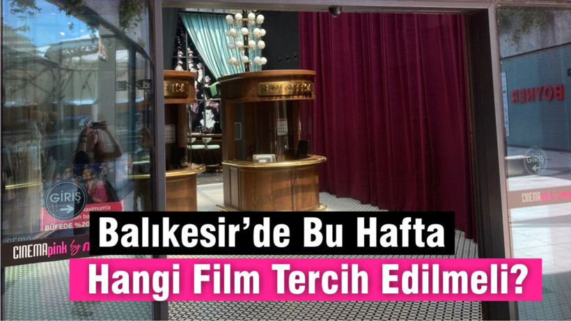 Hafta Sonu Sinema Keyfi: Balıkesir’de Hangi Film Kaçmaz?