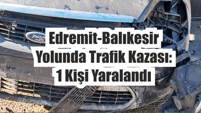 Balıkesir’de direksiyon hakimiyetini kaybeden sürücü kaza yaptı; 1 yaralı