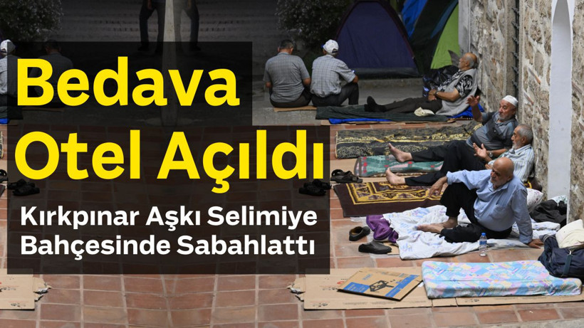 Bedava Otel Açıldı: Kırkpınar Aşkı Selimiye Bahçesinde Sabahlattı