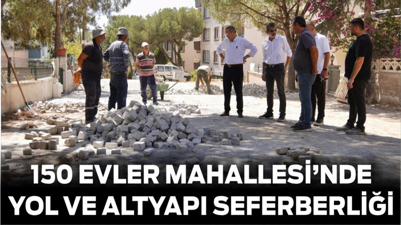 150 Evler Mahallesi’nde Yol ve Altyapı Seferberliği