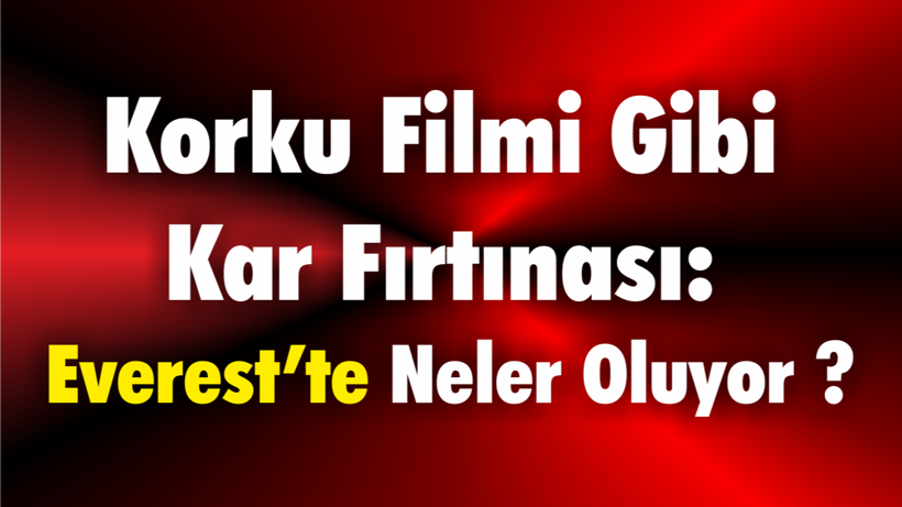 Korku Filmi Gibi Kar Fırtınası: Everest’te Neler Oluyor?