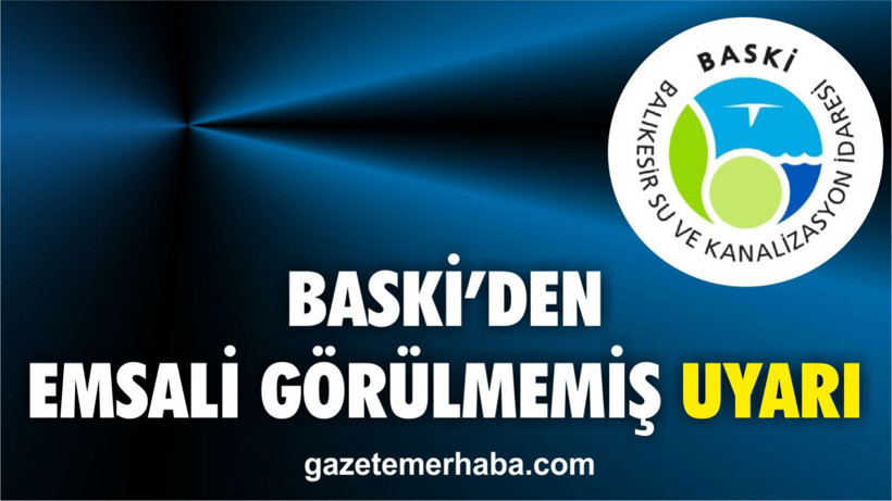 BASKİ’den Emsali Görülmemiş Uyarı