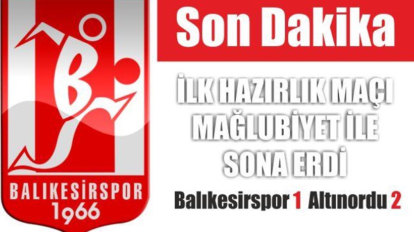 İLK HAZIRLIK MAÇI MAĞLUBİYET İLE BİTTİ