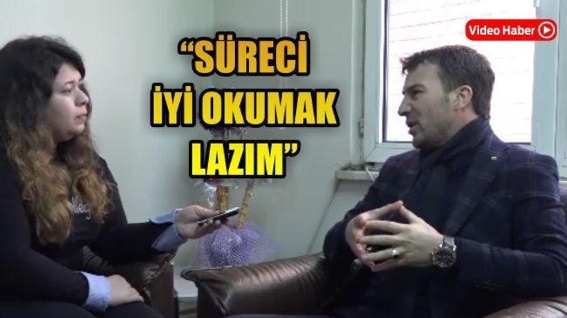 "Süreci İyi Okumak Lazım"