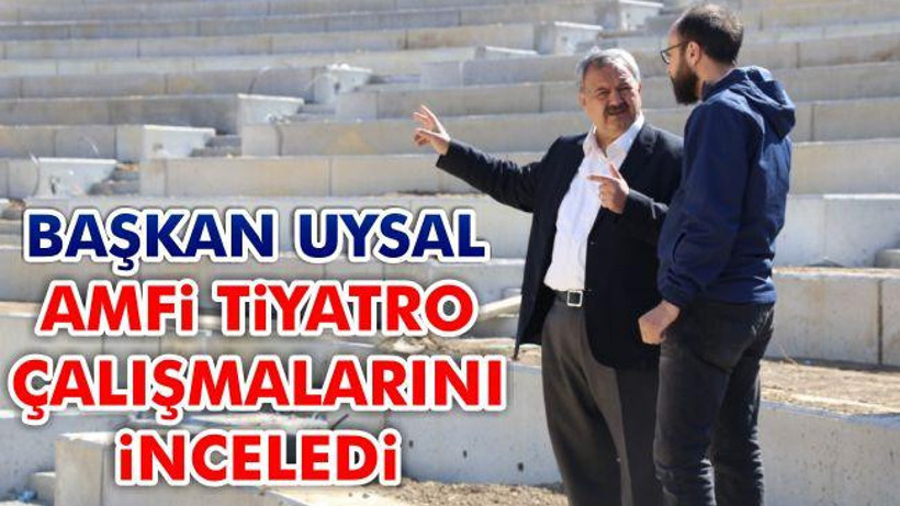 Başkan Uysal Amfi Tiyatro Çalışmalarını İnceledi
