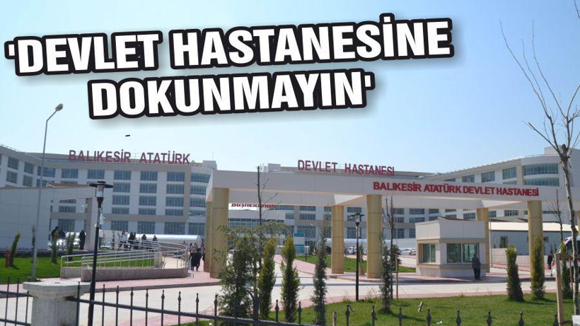 DEVLET HASTANESİNE DOKUNMAYIN’