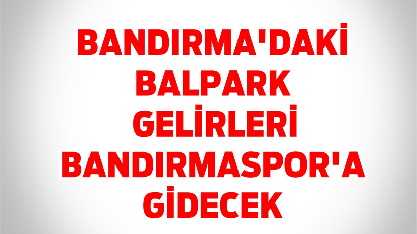Bandırma'daki Balpark gelirleri Bandırmaspor'a gidecek