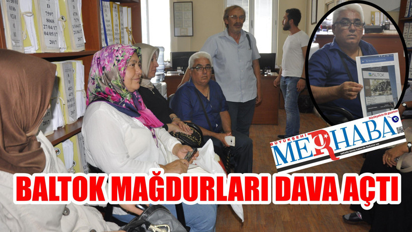 BALTOK MAĞDURLARI DAVA AÇTI