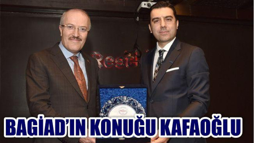 BAGİAD’IN KONUĞU KAFAOĞLU