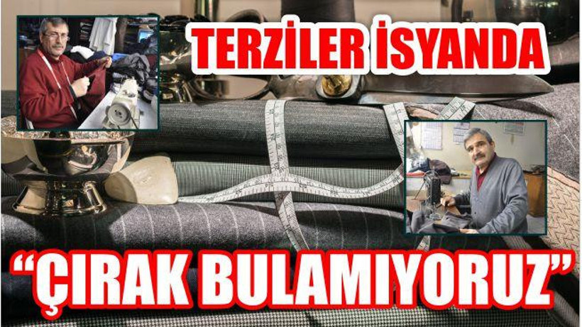 TERZİLER İSYANDA “ÇIRAK BULAMIYORUZ”