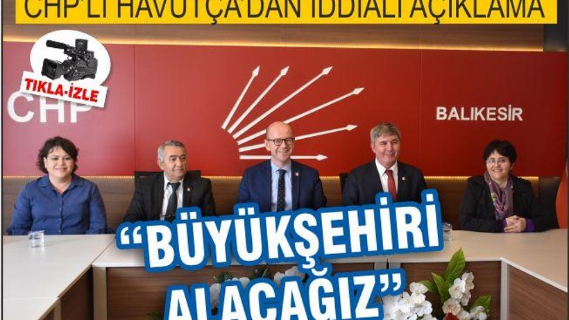 Havutça: “Büyükşehir Belediyesini alacağız”