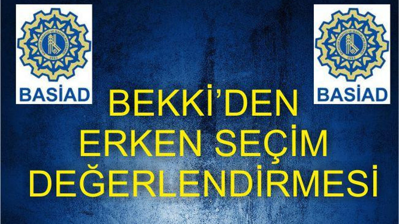 BEKKİ’DEN ERKEN SEÇİM DEĞERLENDİRMESİ