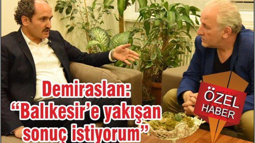 DEMİRASLAN ‘AK PARTİ’YE YAKIŞAN SONUÇ İSTİYORUM’